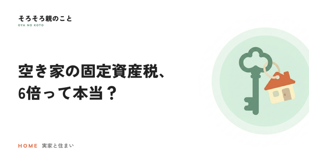 実家が空き家になったら固定資産税が6倍？