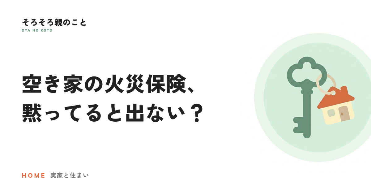 実家が空き家になったら火災保険はどうなる?黙っていると出ないことがある