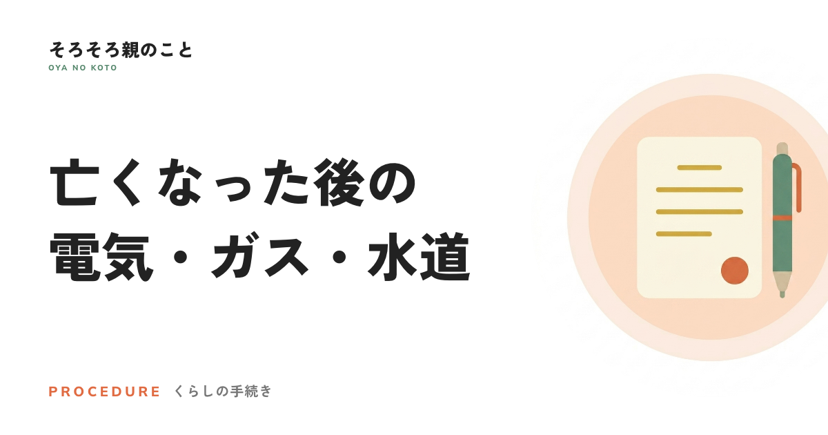 親の電気・ガス・水道、亡くなった後は名義変更?解約?