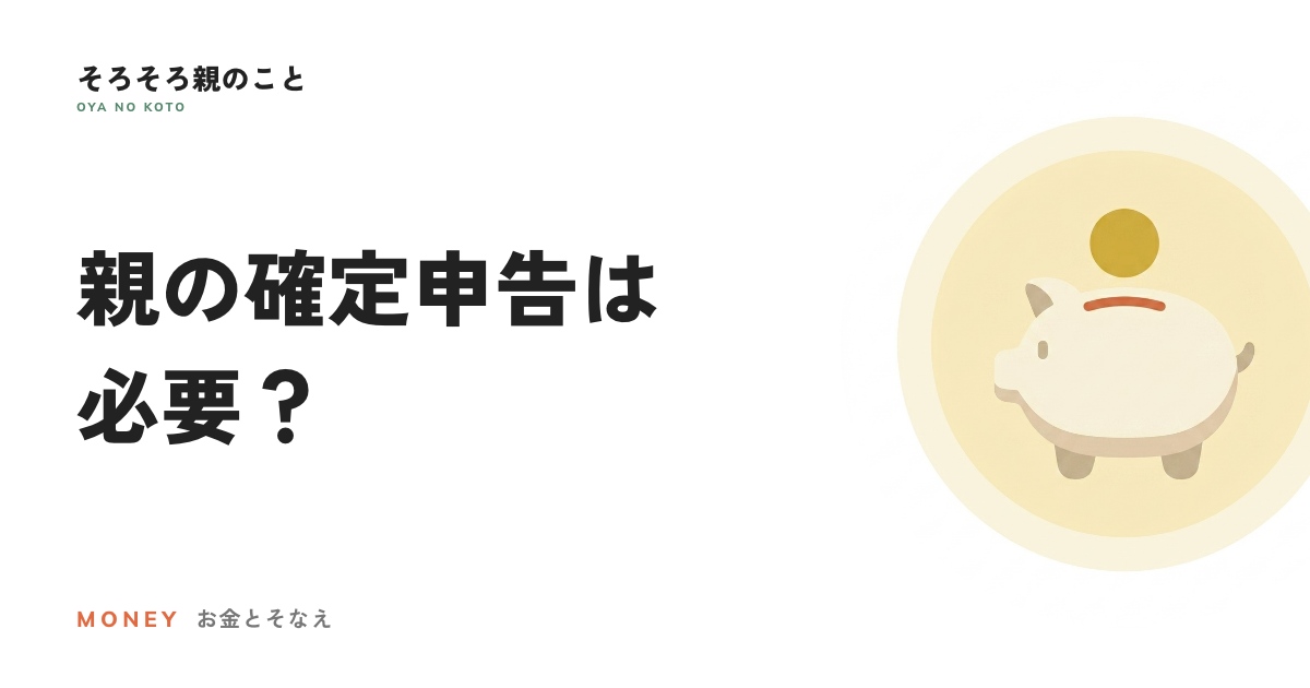 親の確定申告は必要?年金暮らしの申告不要制度と、戻ってくるお金